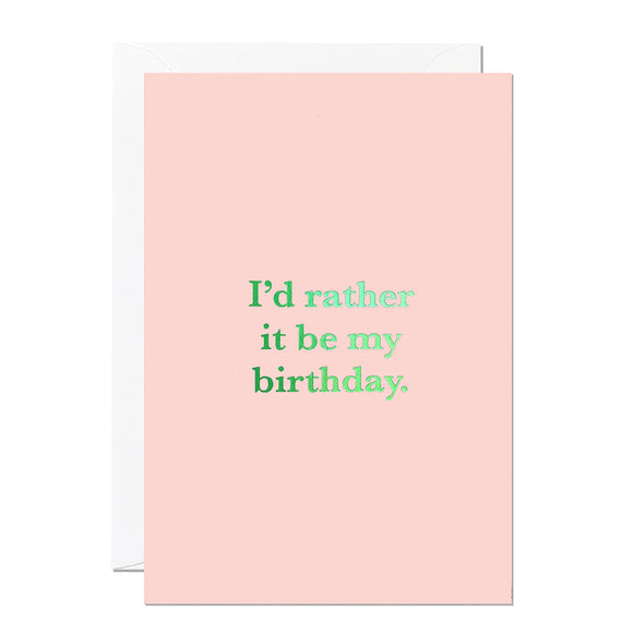 I’d Rather it be my Birthday Card
